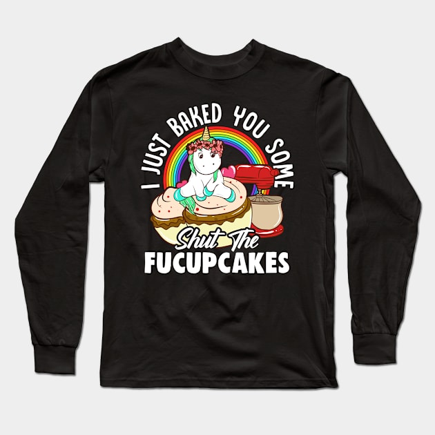 Unicorn Baked You Some Shut The Fucupcakes Long Sleeve T-Shirt by E